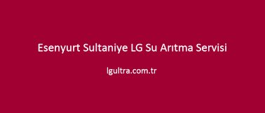 Esenyurt Sultaniye LG Su Arıtma Servisi Esenyurt Sultaniye LG Su Arıtma Servisi
